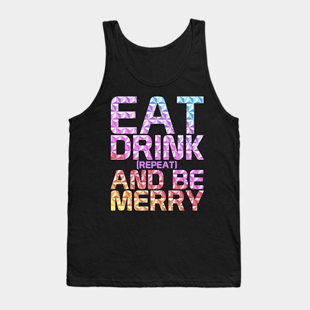 Eat, Drink And Be Merry Tank Top by onarolltees